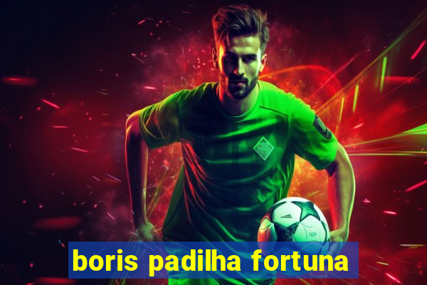 boris padilha fortuna